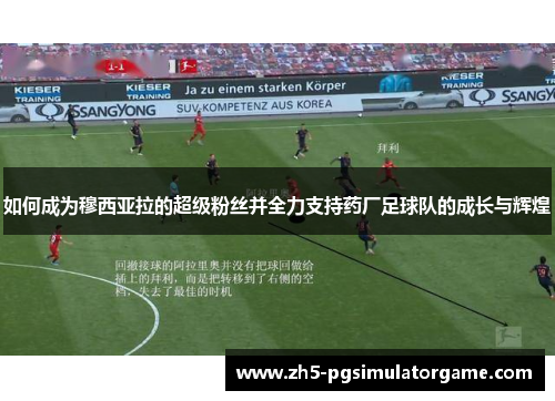 如何成为穆西亚拉的超级粉丝并全力支持药厂足球队的成长与辉煌