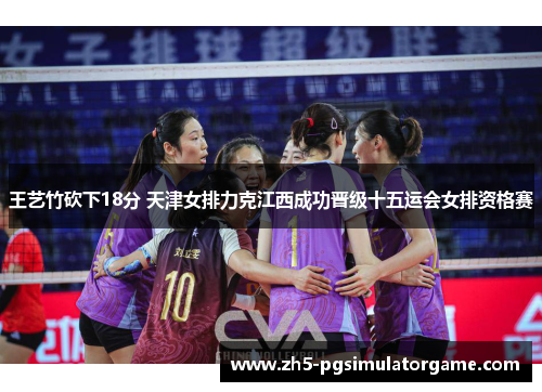 王艺竹砍下18分 天津女排力克江西成功晋级十五运会女排资格赛